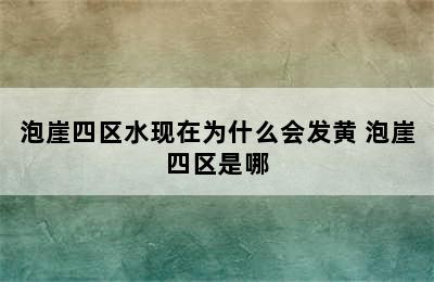 泡崖四区水现在为什么会发黄 泡崖四区是哪